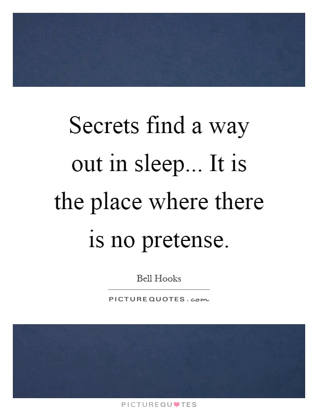 Secrets find a way out in sleep... It is the place where there is no pretense Picture Quote #1