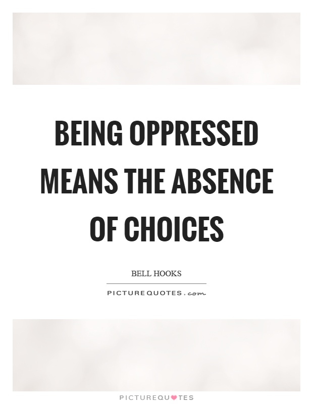 Being oppressed means the absence of choices Picture Quote #1
