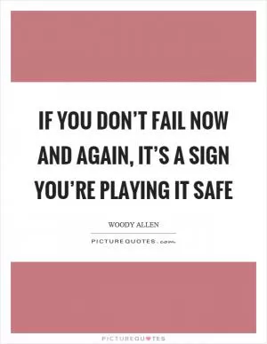 If you don’t fail now and again, it’s a sign you’re playing it safe Picture Quote #1