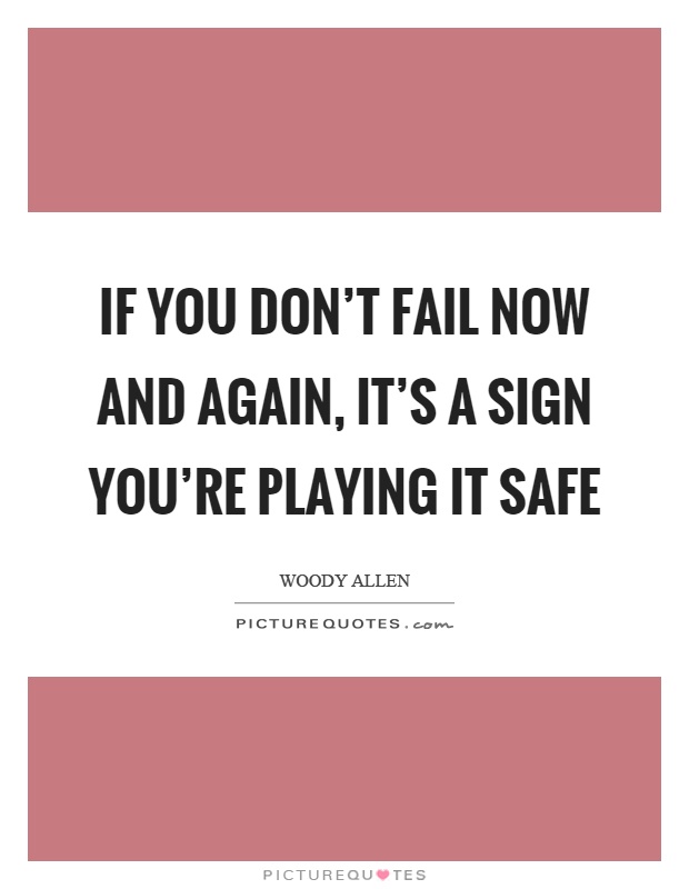 If you don't fail now and again, it's a sign you're playing it safe Picture Quote #1