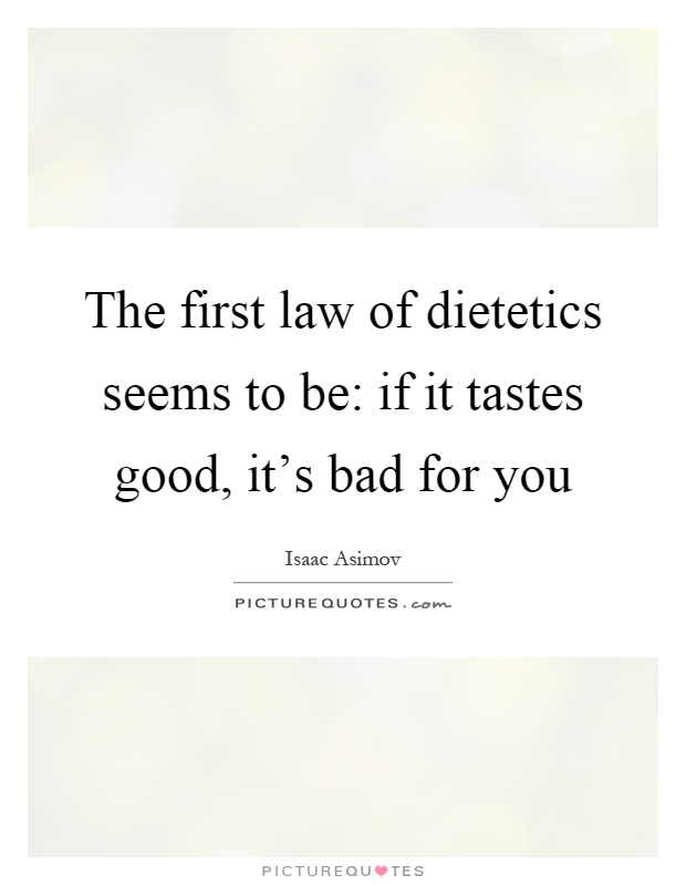 The first law of dietetics seems to be: if it tastes good, it's bad for you Picture Quote #1