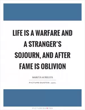 Life is a warfare and a stranger’s sojourn, and after fame is oblivion Picture Quote #1