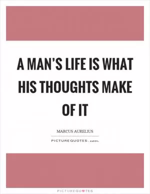 A man’s life is what his thoughts make of it Picture Quote #1