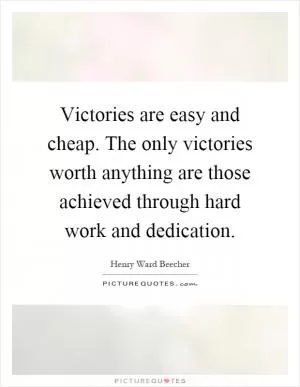Victories are easy and cheap. The only victories worth anything are those achieved through hard work and dedication Picture Quote #1