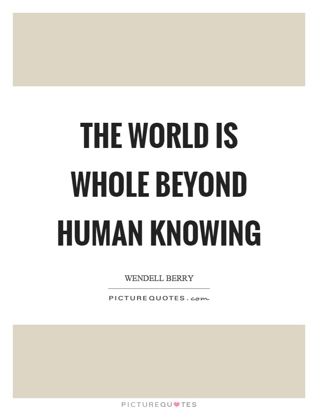 The world is whole beyond human knowing Picture Quote #1