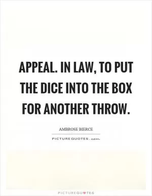 Appeal. In law, to put the dice into the box for another throw Picture Quote #1