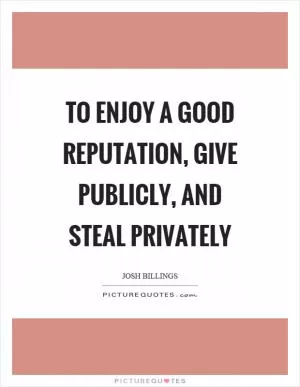 To enjoy a good reputation, give publicly, and steal privately Picture Quote #1