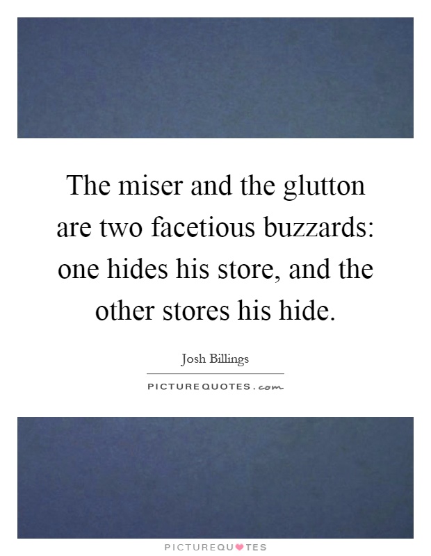 The miser and the glutton are two facetious buzzards: one hides his store, and the other stores his hide Picture Quote #1