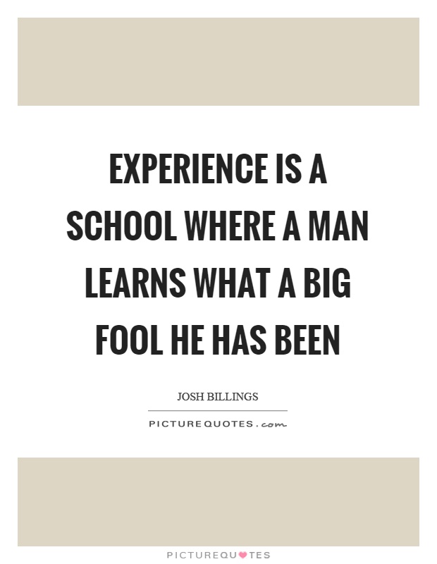 Experience is a school where a man learns what a big fool he has been Picture Quote #1