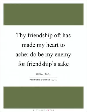 Thy friendship oft has made my heart to ache: do be my enemy for friendship’s sake Picture Quote #1
