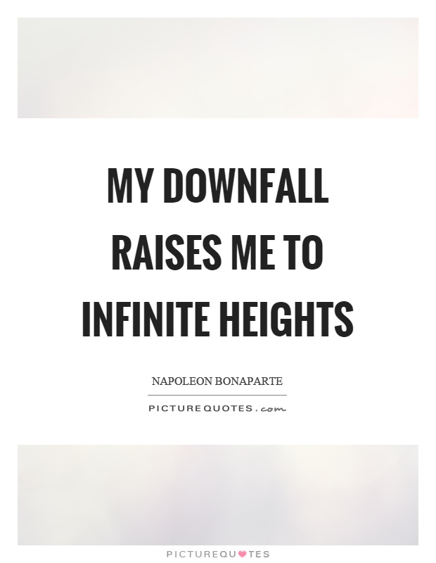 My downfall raises me to infinite heights Picture Quote #1
