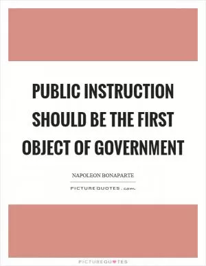 Public instruction should be the first object of government Picture Quote #1