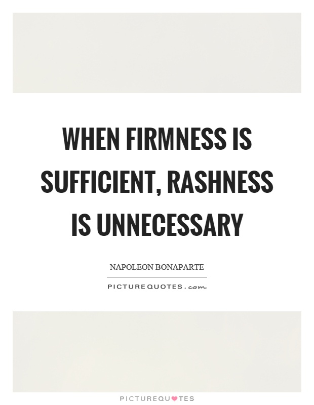 When firmness is sufficient, rashness is unnecessary Picture Quote #1