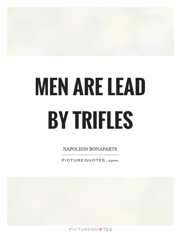 Men are lead by trifles Picture Quote #1