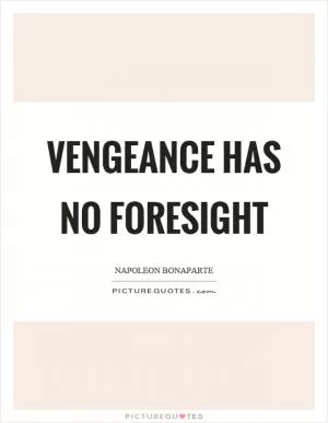 Vengeance has no foresight Picture Quote #1