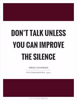 Don’t talk unless you can improve the silence Picture Quote #1