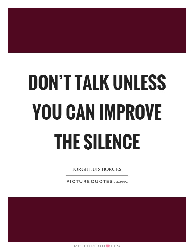 Don't talk unless you can improve the silence Picture Quote #1