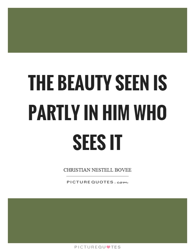 The beauty seen is partly in him who sees it Picture Quote #1