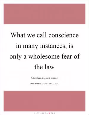 What we call conscience in many instances, is only a wholesome fear of the law Picture Quote #1