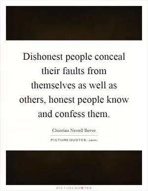 Dishonest people conceal their faults from themselves as well as others, honest people know and confess them Picture Quote #1