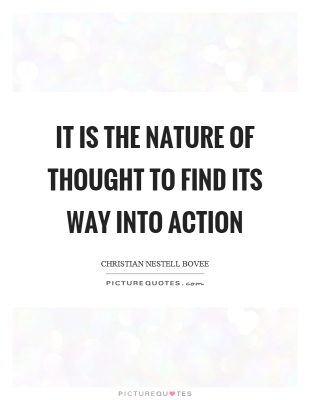 It is the nature of thought to find its way into action Picture Quote #1