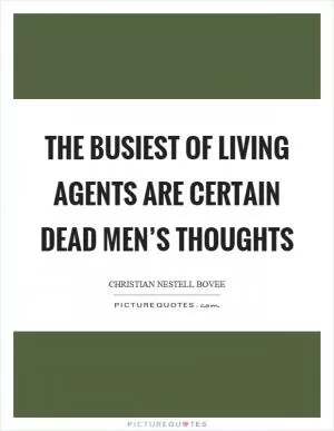 The busiest of living agents are certain dead men’s thoughts Picture Quote #1
