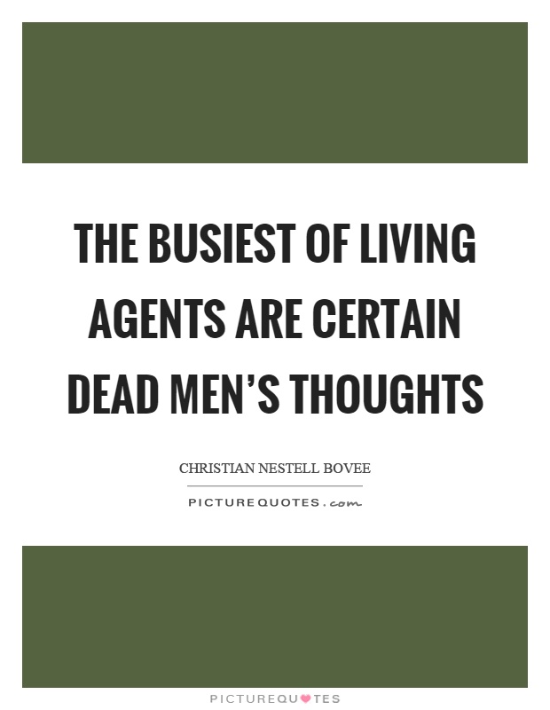 The busiest of living agents are certain dead men's thoughts Picture Quote #1
