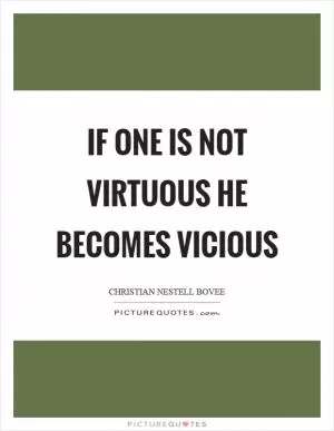 If one is not virtuous he becomes vicious Picture Quote #1