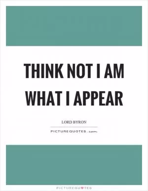 Think not I am what I appear Picture Quote #1