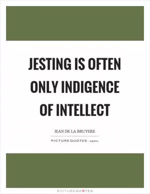 Jesting is often only indigence of intellect Picture Quote #1