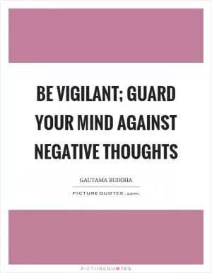 Be vigilant; guard your mind against negative thoughts Picture Quote #1