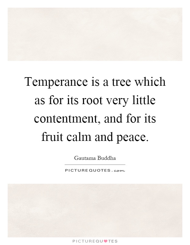 Temperance is a tree which as for its root very little contentment, and for its fruit calm and peace Picture Quote #1