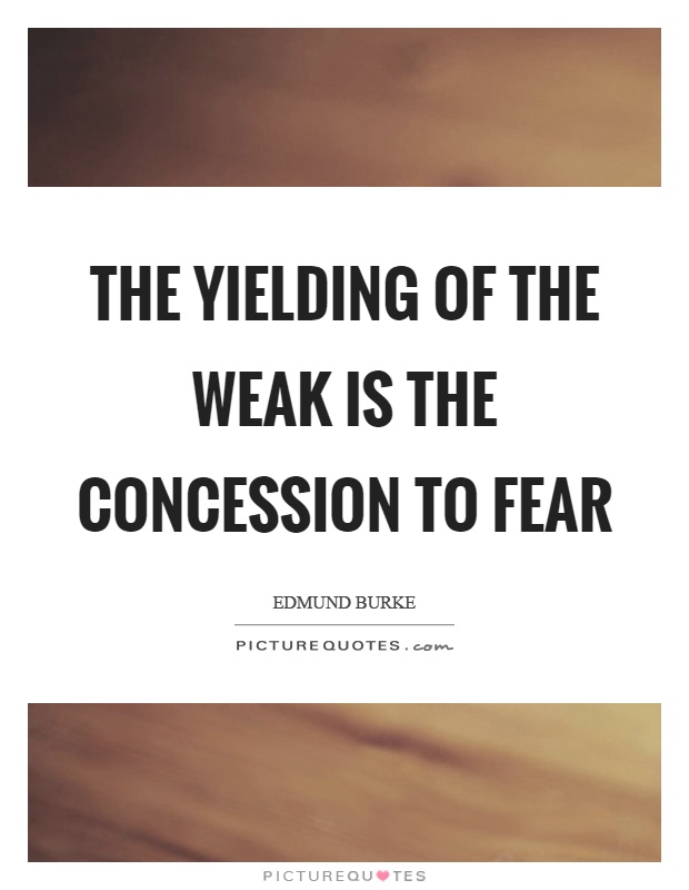 The yielding of the weak is the concession to fear Picture Quote #1