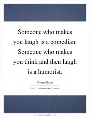 Someone who makes you laugh is a comedian. Someone who makes you think and then laugh is a humorist Picture Quote #1