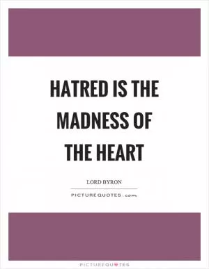 Hatred is the madness of the heart Picture Quote #1