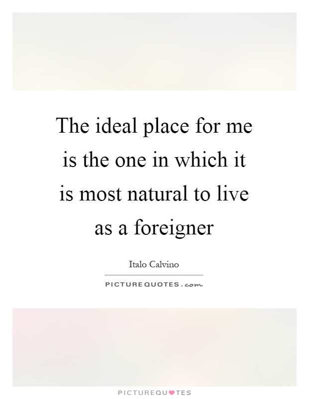 The ideal place for me is the one in which it is most natural to live as a foreigner Picture Quote #1