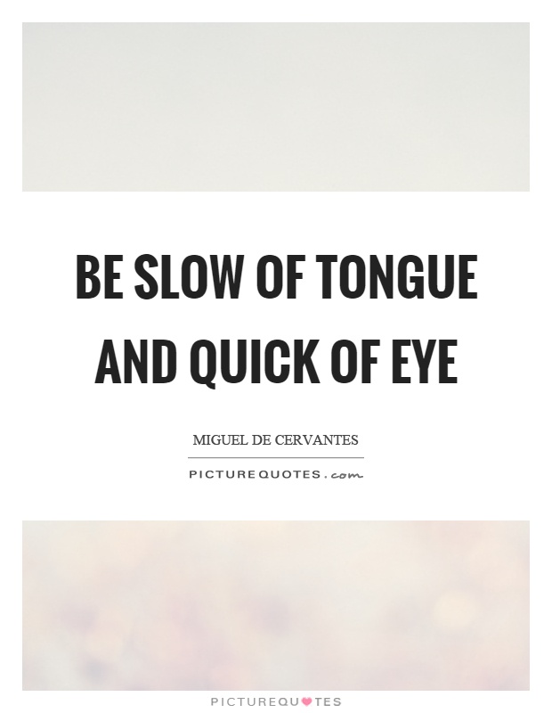 Be slow of tongue and quick of eye Picture Quote #1