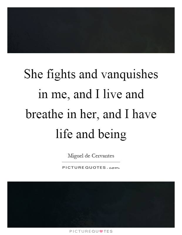 She fights and vanquishes in me, and I live and breathe in her, and I have life and being Picture Quote #1