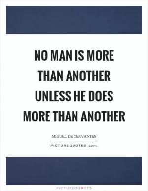 No man is more than another unless he does more than another Picture Quote #1