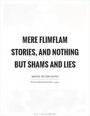 Mere flimflam stories, and nothing but shams and lies Picture Quote #1
