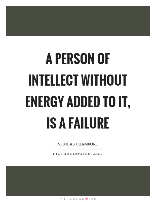 A person of intellect without energy added to it, is a failure Picture Quote #1