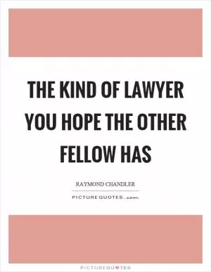 The kind of lawyer you hope the other fellow has Picture Quote #1