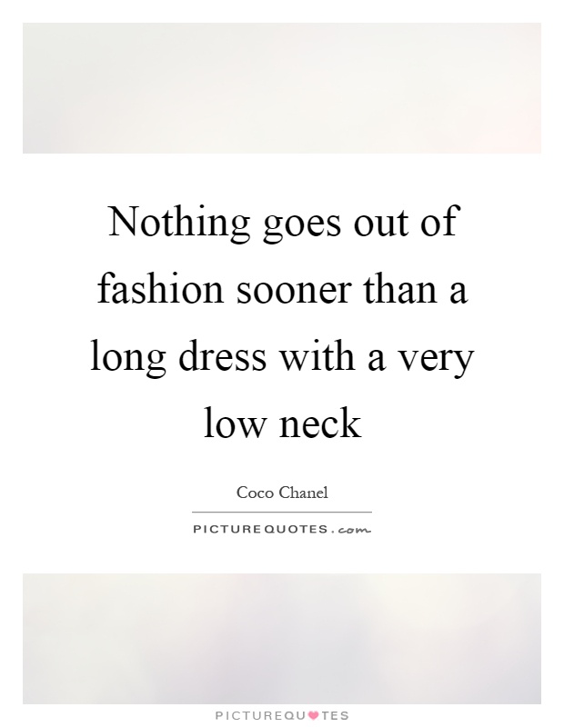 Nothing goes out of fashion sooner than a long dress with a very low neck Picture Quote #1