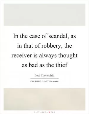 In the case of scandal, as in that of robbery, the receiver is always thought as bad as the thief Picture Quote #1