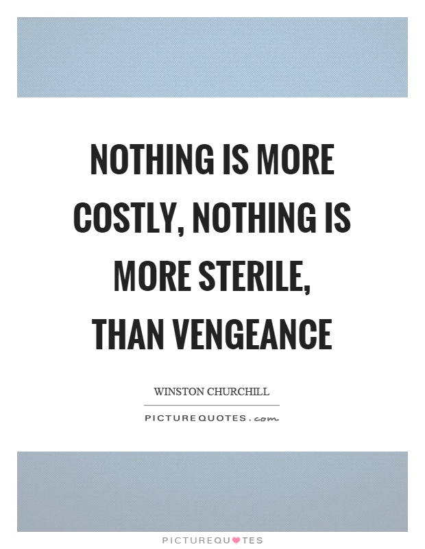 Nothing is more costly, nothing is more sterile, than vengeance Picture Quote #1