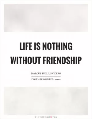 Life is nothing without friendship Picture Quote #1