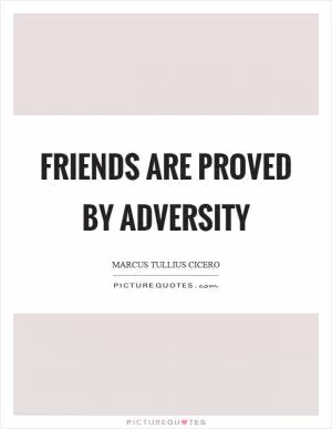 Friends are proved by adversity Picture Quote #1
