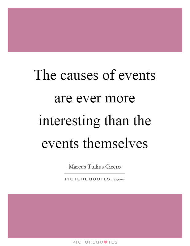 The causes of events are ever more interesting than the events themselves Picture Quote #1