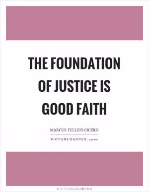 The foundation of justice is good faith Picture Quote #1