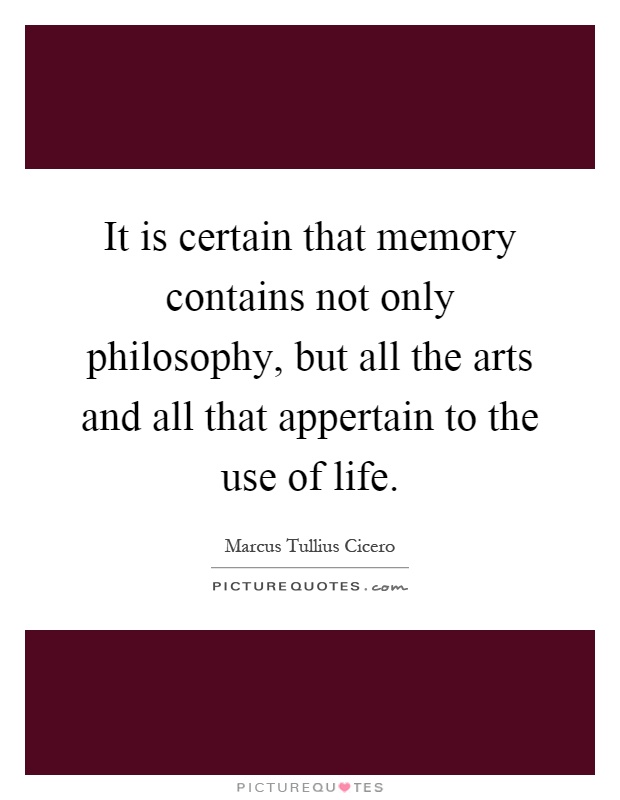 It is certain that memory contains not only philosophy, but all the arts and all that appertain to the use of life Picture Quote #1